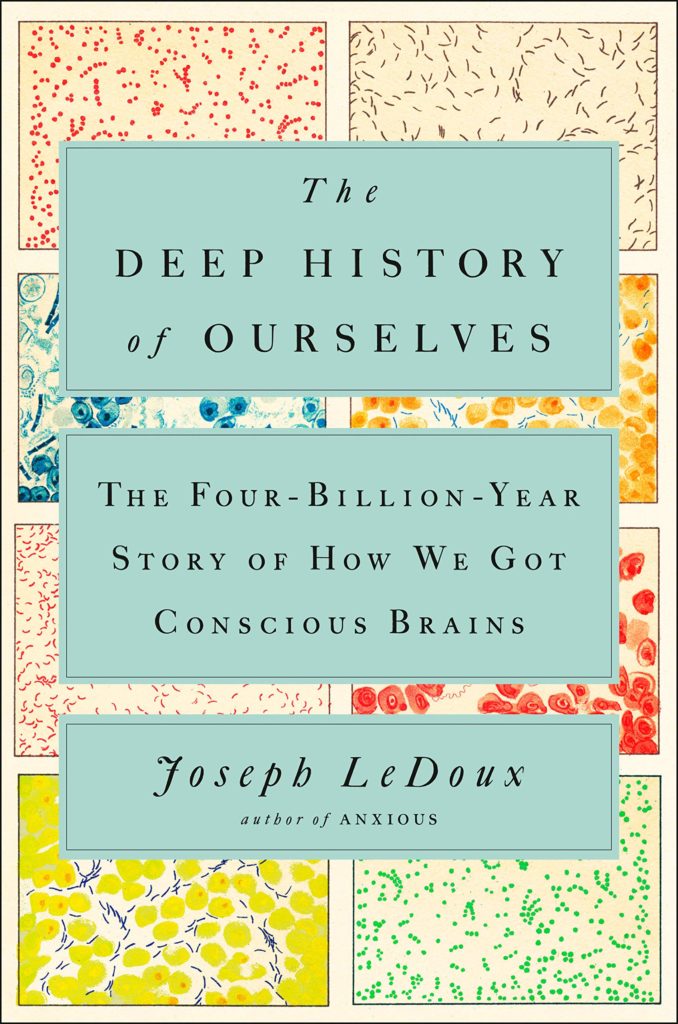 The Deep History of Ourselves: The Four-Billion-Year Story of How We Got Conscious Brains by Joseph LeDoux
